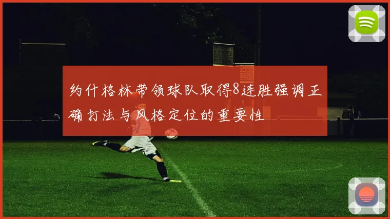 约什格林带领球队取得8连胜强调正确打法与风格定位的重要性
