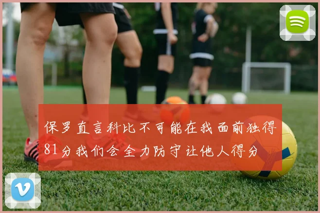 保罗直言科比不可能在我面前独得81分我们会全力防守让他人得分